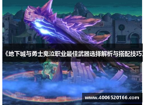 《地下城与勇士鬼泣职业最佳武器选择解析与搭配技巧》