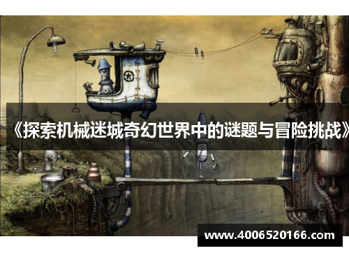 《探索机械迷城奇幻世界中的谜题与冒险挑战》