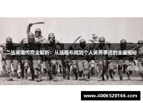 二战英雄传奇全解析：从战略布局到个人英勇事迹的全面揭秘